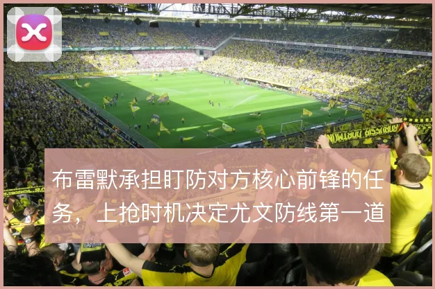 布雷默承担盯防对方核心前锋的任务，上抢时机决定尤文防线第一道质量