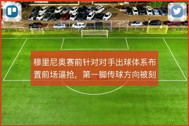 穆里尼奥赛前针对对手出球体系布置前场逼抢，第一脚传球方向被刻意引导