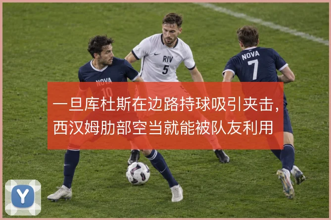 一旦库杜斯在边路持球吸引夹击,西汉姆肋部空当就能被队友利用