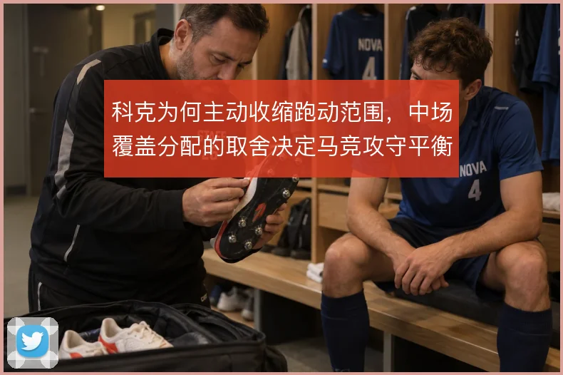 科克为何主动收缩跑动范围，中场覆盖分配的取舍决定马竞攻守平衡