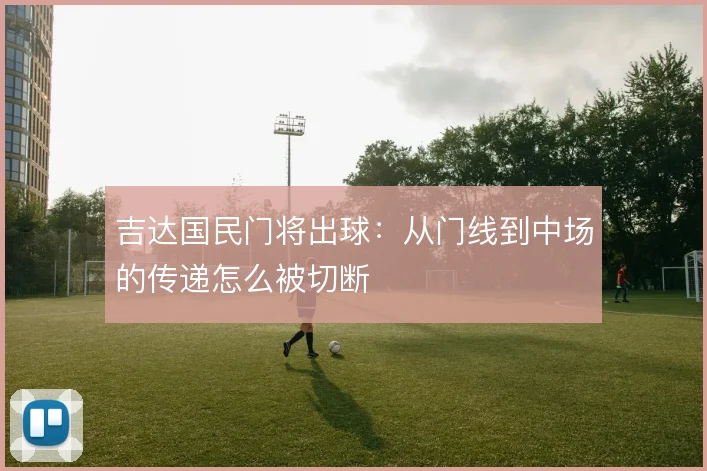 吉达国民门将出球：从门线到中场的传递怎么被切断