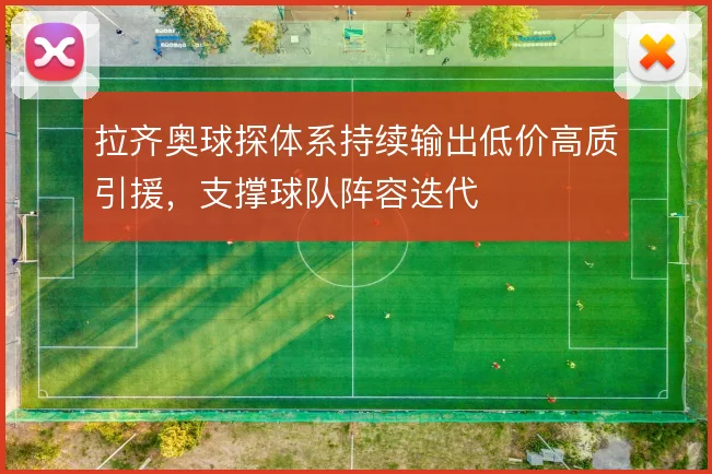 拉齐奥球探体系持续输出低价高质引援，支撑球队阵容迭代