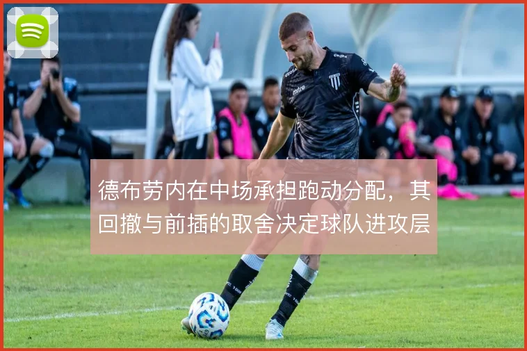德布劳内在中场承担跑动分配，其回撤与前插的取舍决定球队进攻层次