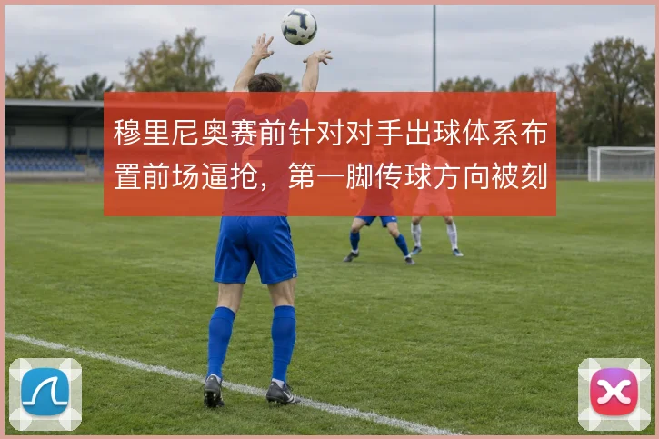 穆里尼奥赛前针对对手出球体系布置前场逼抢，第一脚传球方向被刻意引导